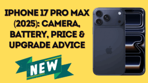 iPhone 17 Pro Max (2025): Camera, Battery, Price & Upgrade Advice