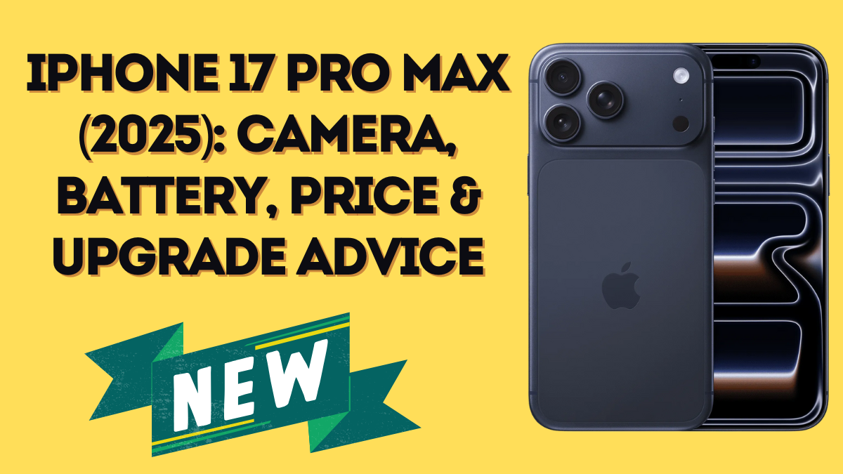 iPhone 17 Pro Max (2025): Camera, Battery, Price & Upgrade Advice