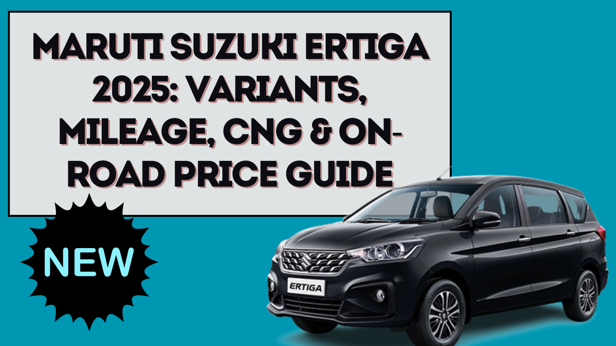 Maruti Suzuki Ertiga 2025: Variants, Mileage, CNG & On-Road Price Guide