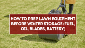 How to Prep Lawn Equipment Before Winter Storage (Fuel, Oil, Blades, Battery)