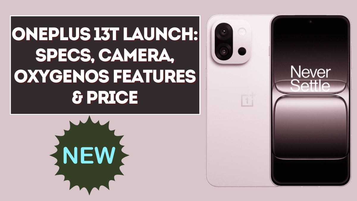 OnePlus 13T Launch: Specs, Camera, OxygenOS Features & Price