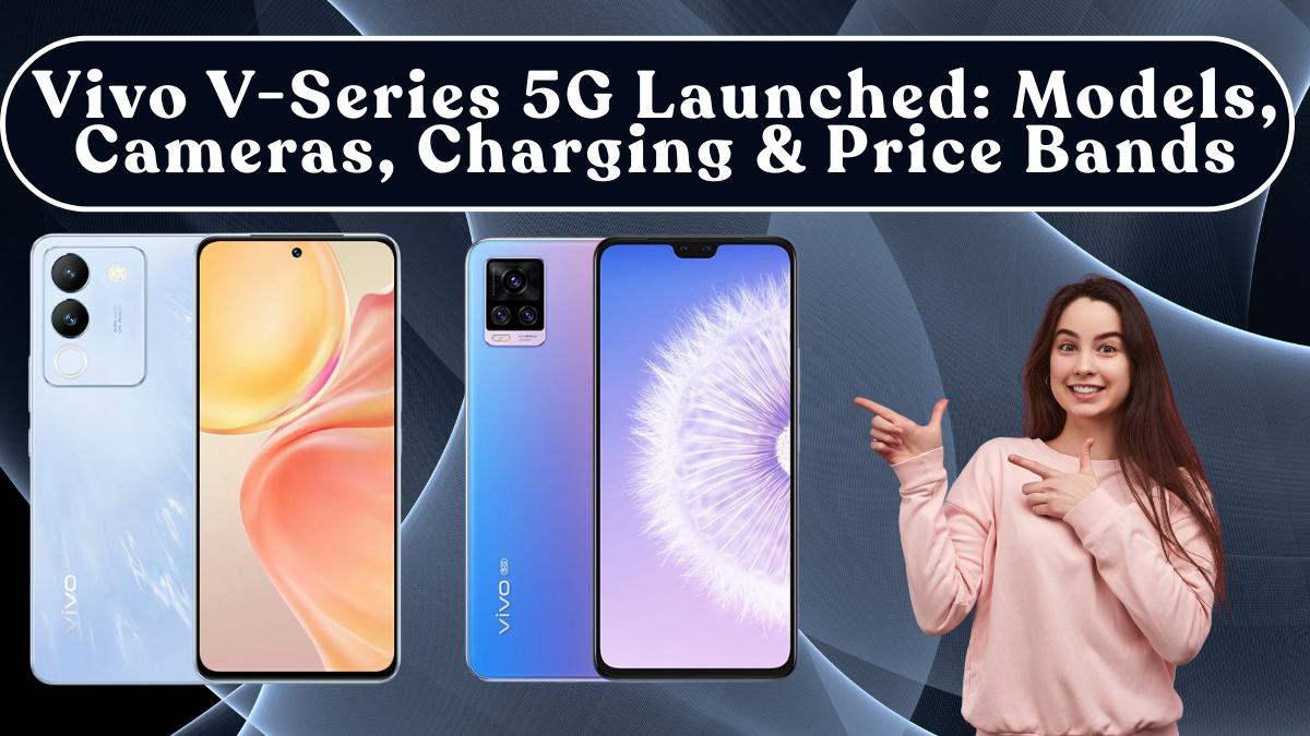Vivo V-Series 5G Launched: Models, Cameras, Charging & Price Bands