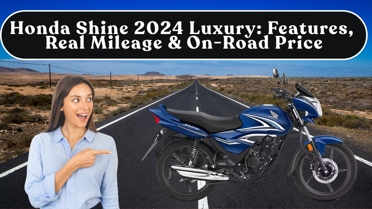 Honda Shine 2024 Luxury: Features, Real Mileage & On-Road Price