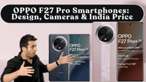 OPPO F27 Pro Smartphones: Design, Cameras & India Price