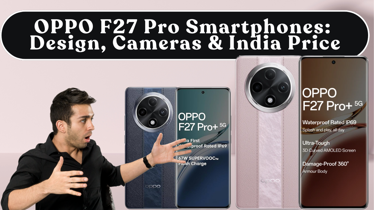 OPPO F27 Pro Smartphones: Design, Cameras & India Price