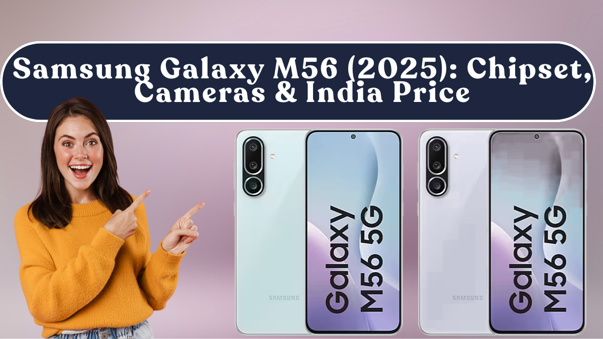 Samsung Galaxy M56 (2025): Chipset, Cameras & India Price