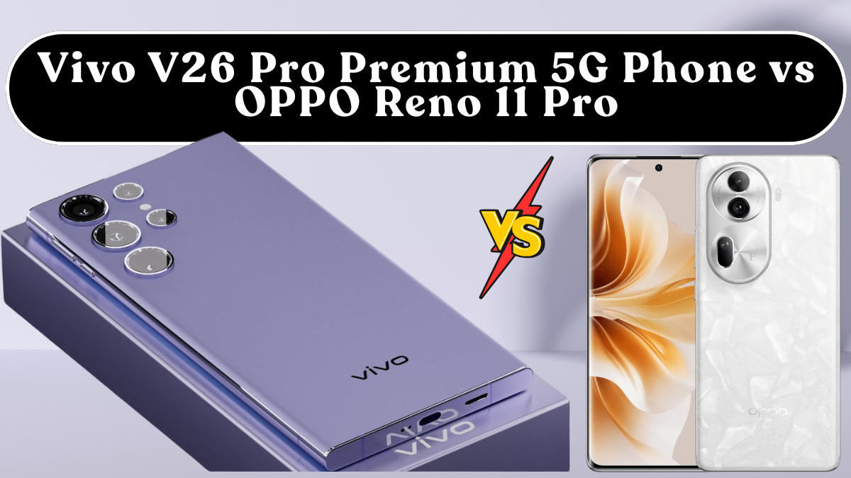 Vivo V26 Pro Premium 5G Phone vs OPPO Reno 11 Pro: Camera, Performance, Battery & Price (India)