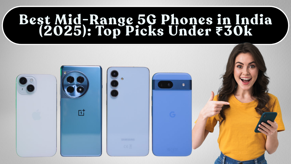 Best Mid-Range 5G Phones in India (2025): Top Picks Under ₹30k