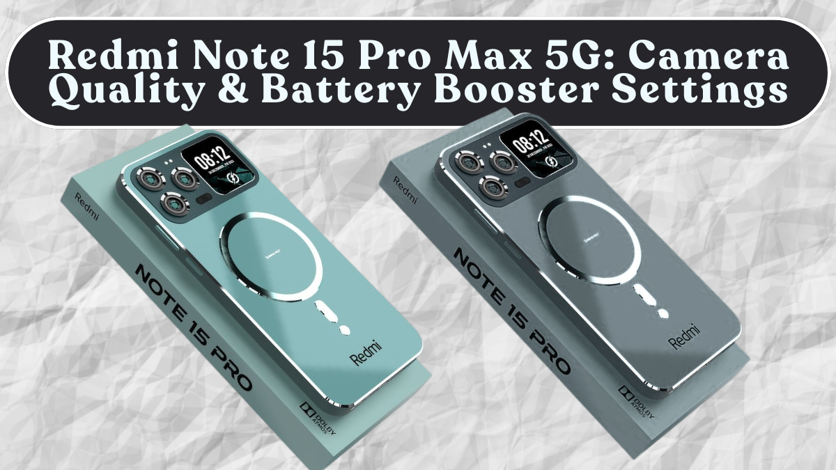 Redmi Note 15 Pro Max 5G: Camera Quality & Battery Life Booster Settings (India)