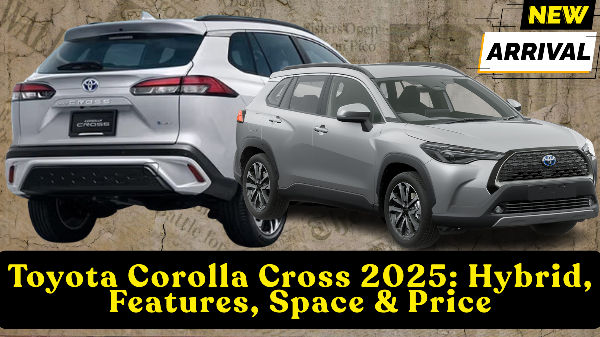 Toyota Corolla Cross 2025: Hybrid, Features, Space & Price