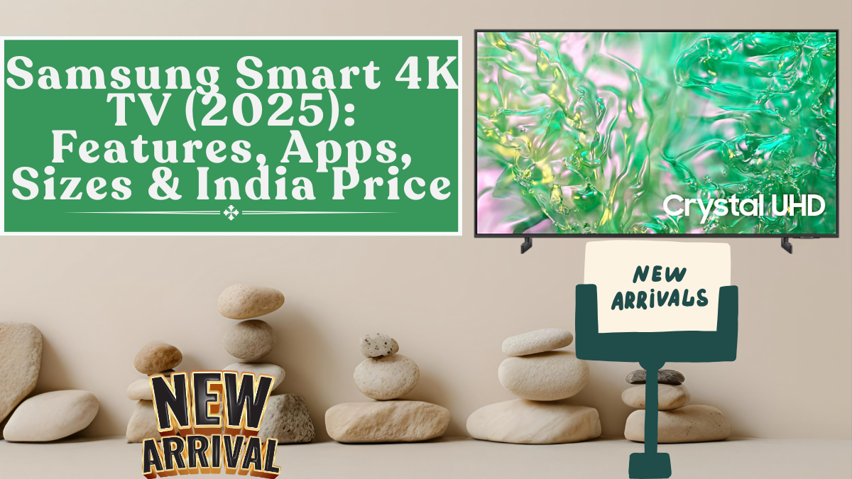 Samsung Smart 4K TV (2025): Features, Apps, Sizes & India Price
