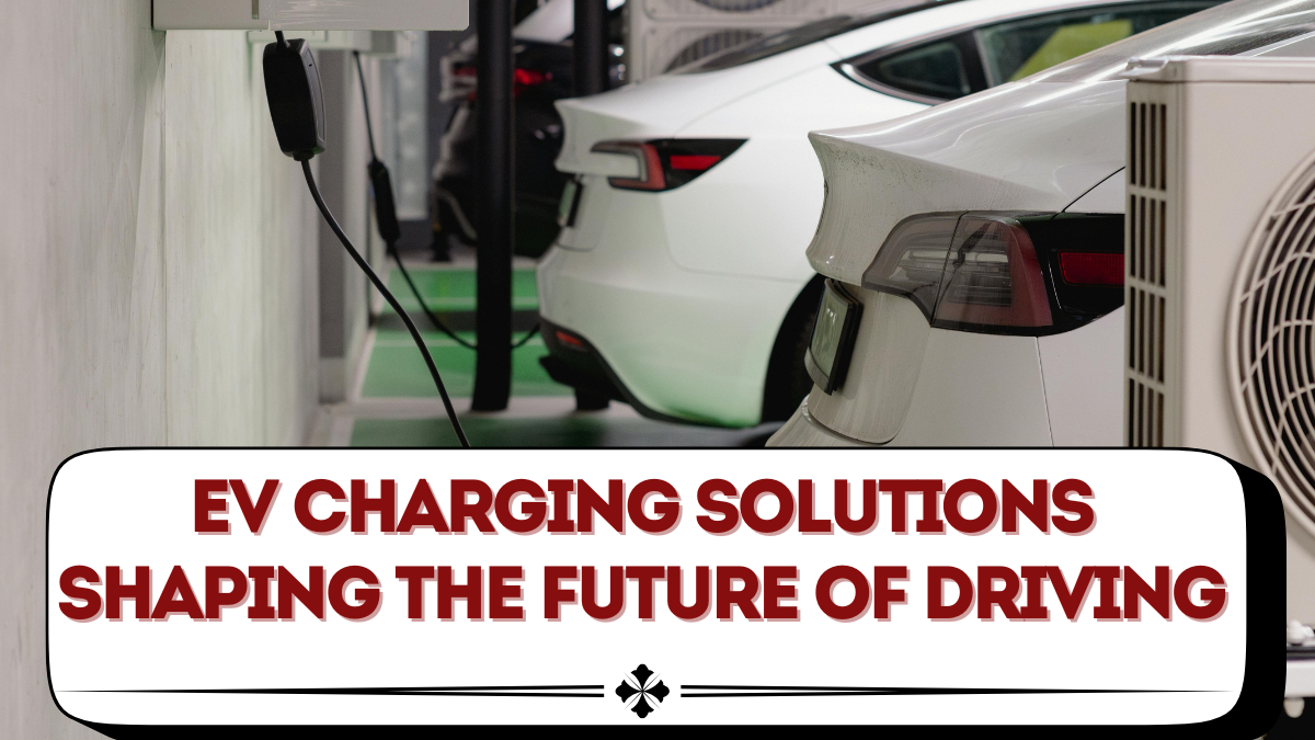 EV Charging Solutions Shaping the Future of Driving