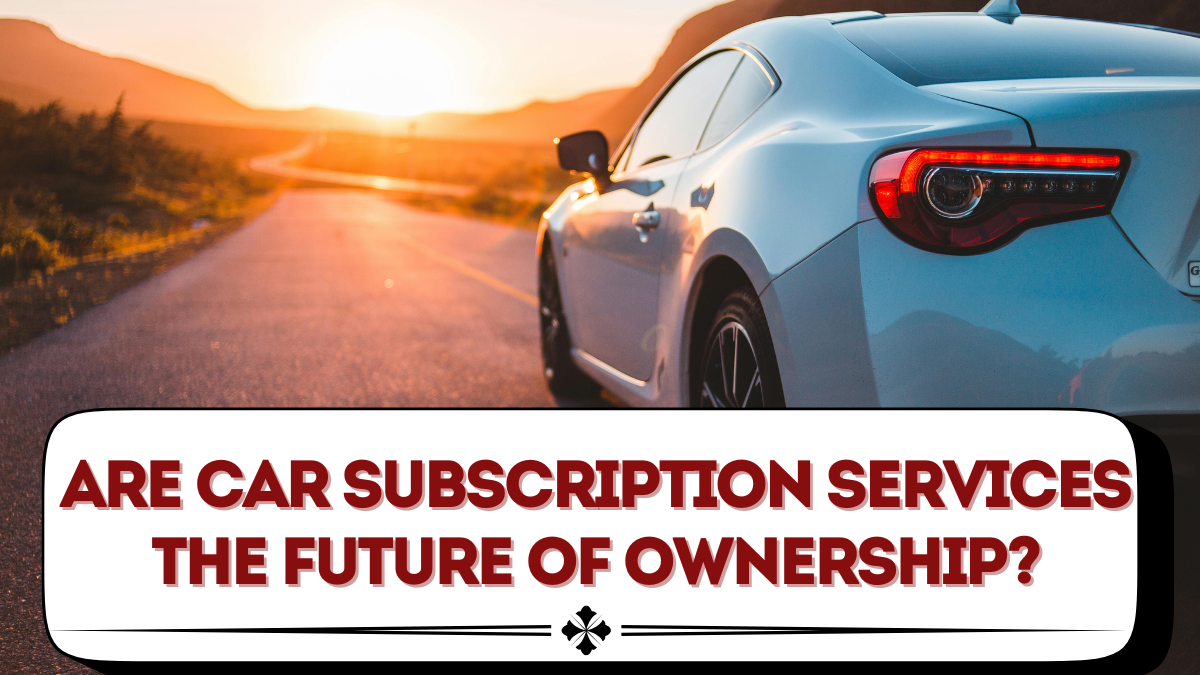 Are Car Subscription Services the Future of Ownership?