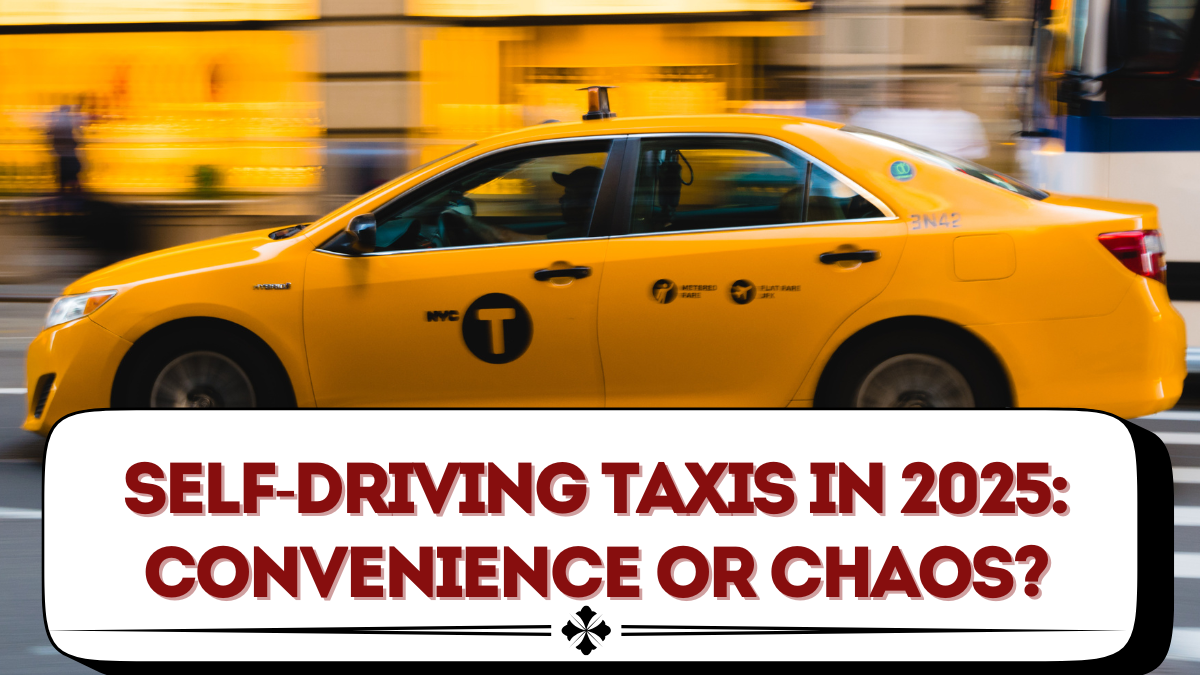 Self-Driving Taxis in 2025: Convenience or Chaos?