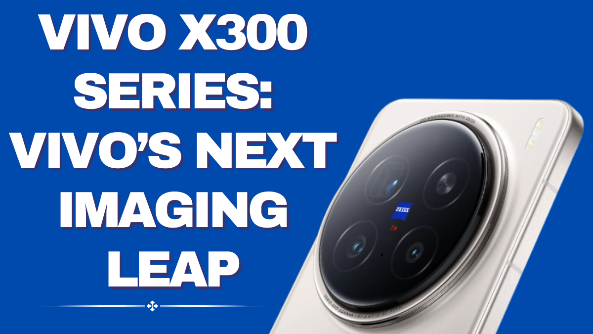vivo X300 Series – The Next Imaging Leap in 2025