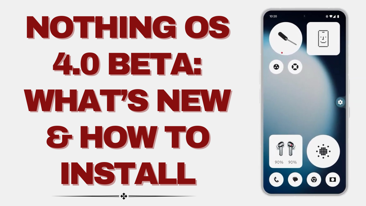 Nothing OS 4.0 Beta – What’s New and How to Install