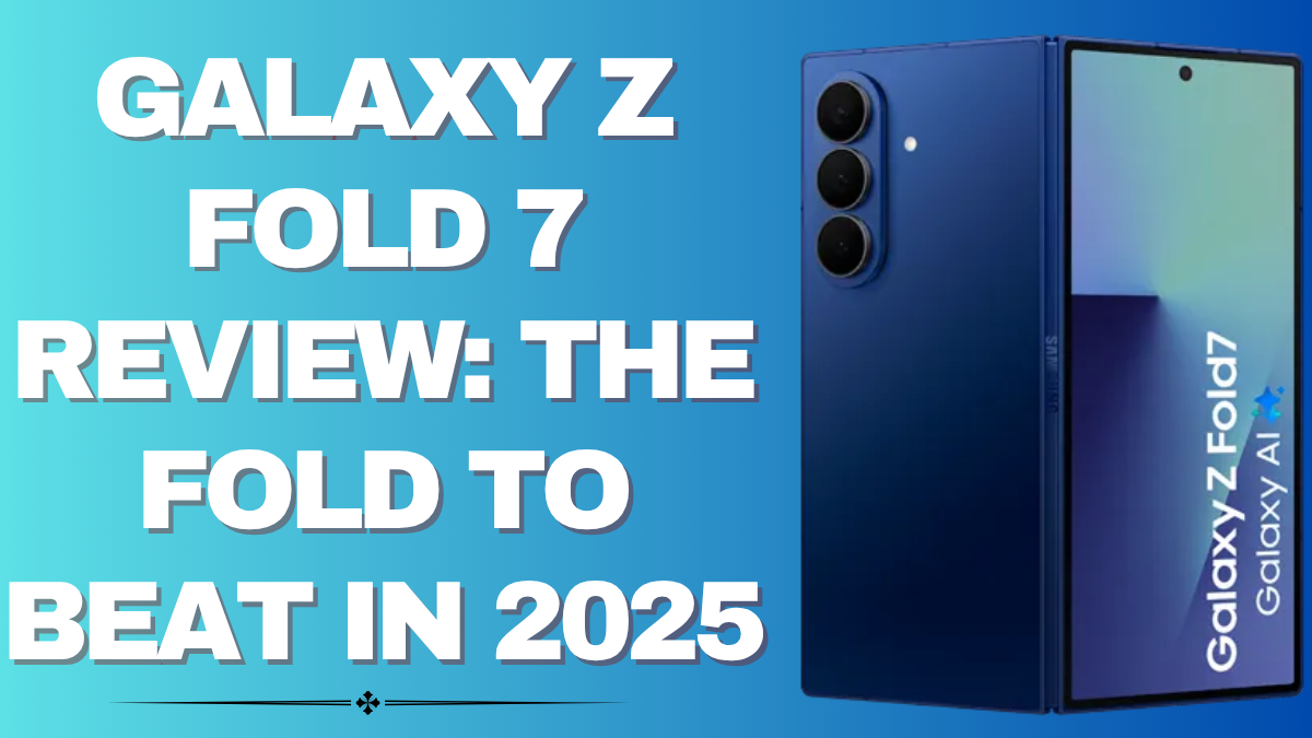 Galaxy Z Fold 7 Review – The Fold to Beat in 2025