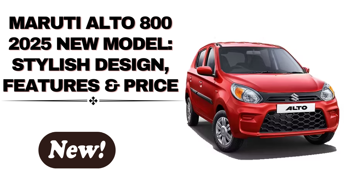 Maruti Alto 800 2025 New Model: Stylish Design, Features & Price
