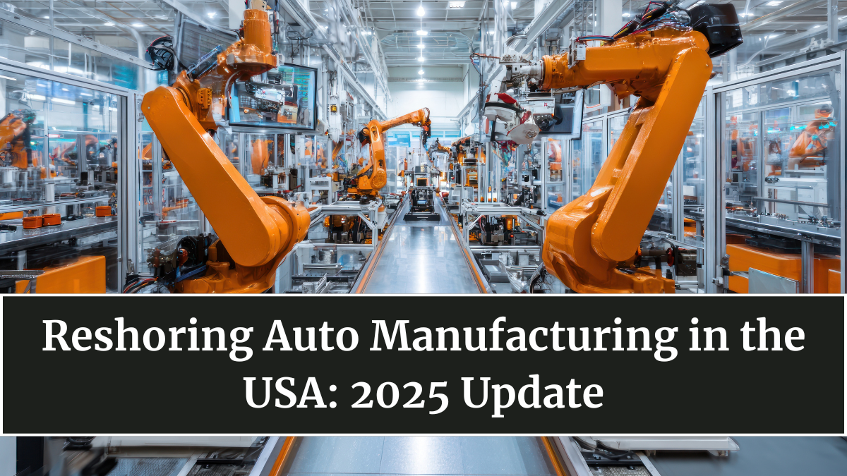 Reshoring Auto Manufacturing in the USA: 2025 Update