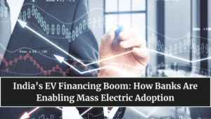 India’s EV Financing Boom: How Banks Are Enabling Mass Electric Adoption