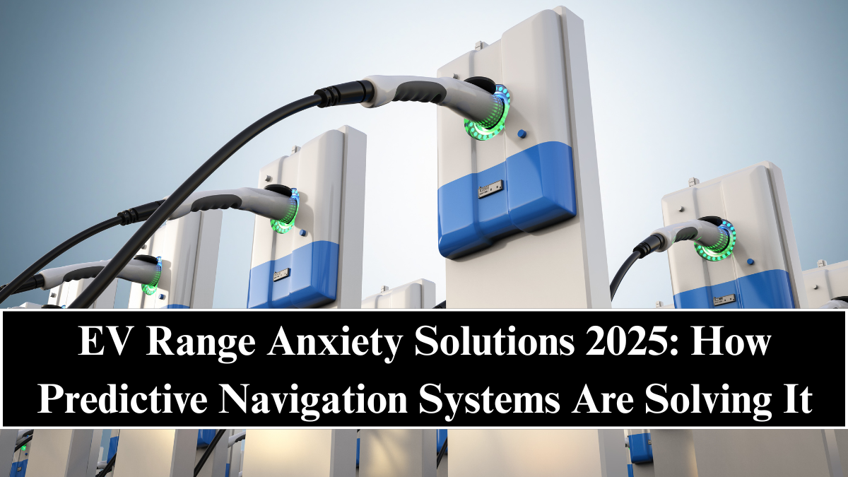 EV Range Anxiety Solutions 2025: How Predictive Navigation Systems Are Solving It