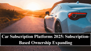 Car Subscription Platforms 2025: Subscription-Based Ownership Expanding