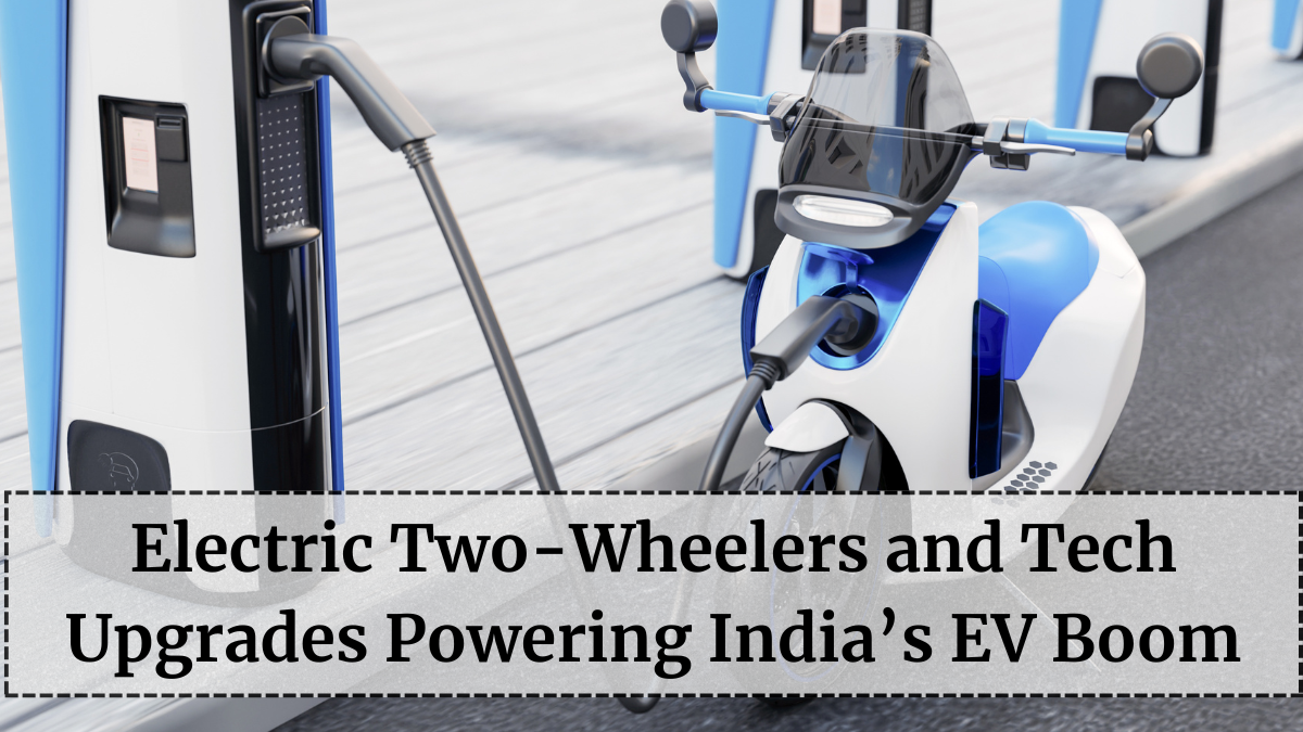 Electric Two-Wheelers and Tech Upgrades Powering India’s EV Boom