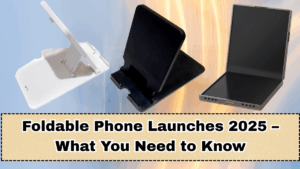 Foldable Phone Launches 2025 – What You Need to Know