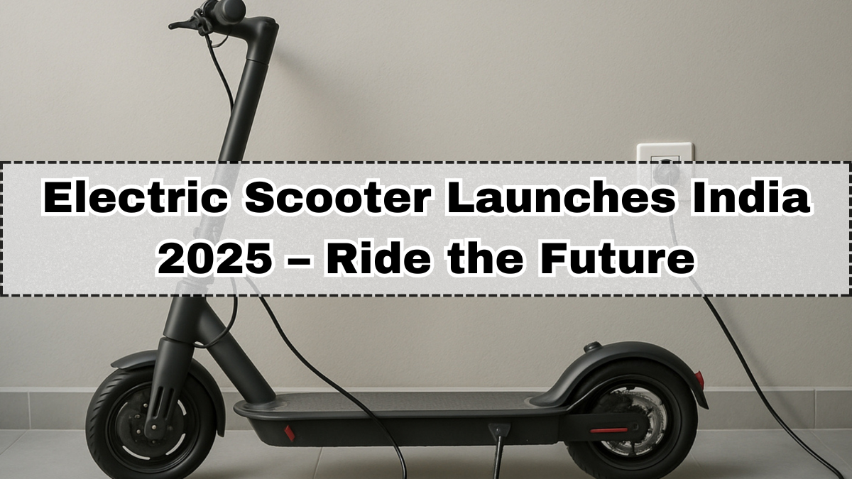 Electric Scooter Launches India 2025 – Ride the Future
