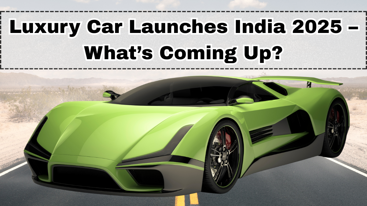 Luxury Car Launches India 2025 – What’s Coming Up?