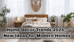 Home Decor Trends 2025 – New Ideas for Modern Homes