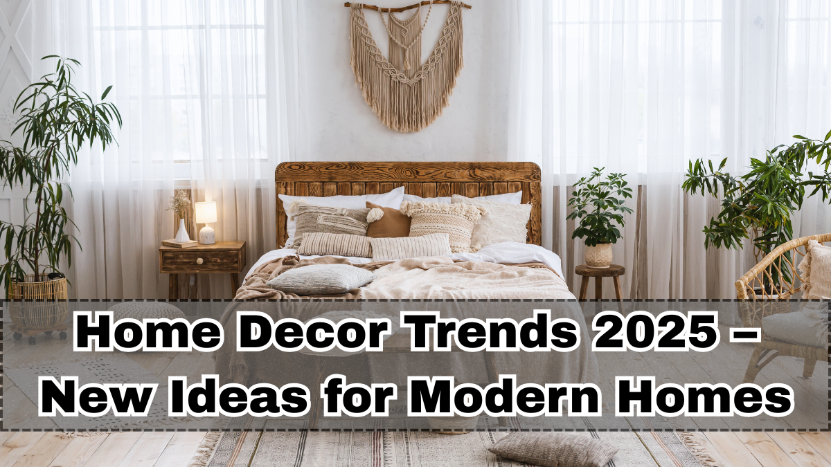 Home Decor Trends 2025 – New Ideas for Modern Homes