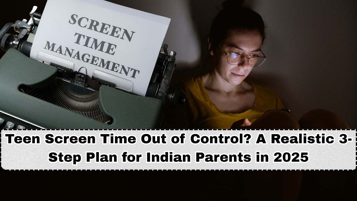 Teen Screen Time Out of Control? A Realistic 3-Step Plan for Indian Parents in 2025