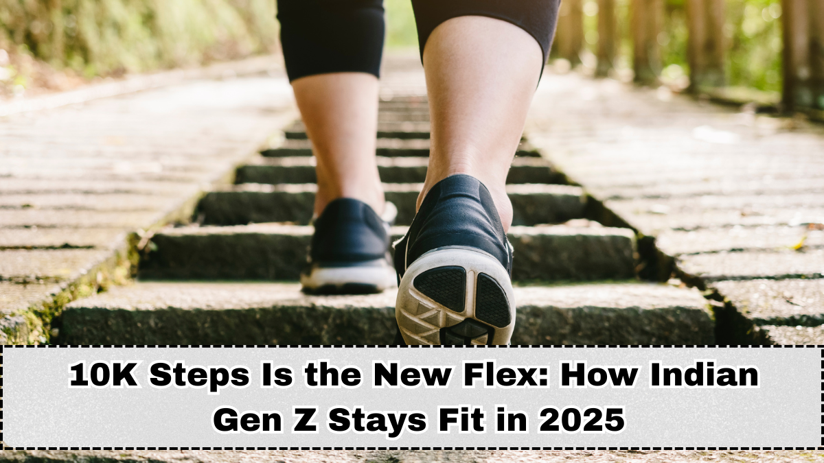 10K Steps Is the New Flex: How Indian Gen Z Stays Fit in 2025