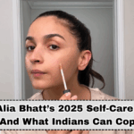Inside Alia Bhatt’s 2025 Self-Care Routine (And What Indians Can Copy)