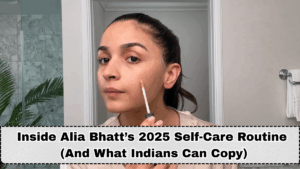 Inside Alia Bhatt’s 2025 Self-Care Routine (And What Indians Can Copy)