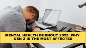 Mental Health Burnout 2025: Why Gen Z Is the Most Affected