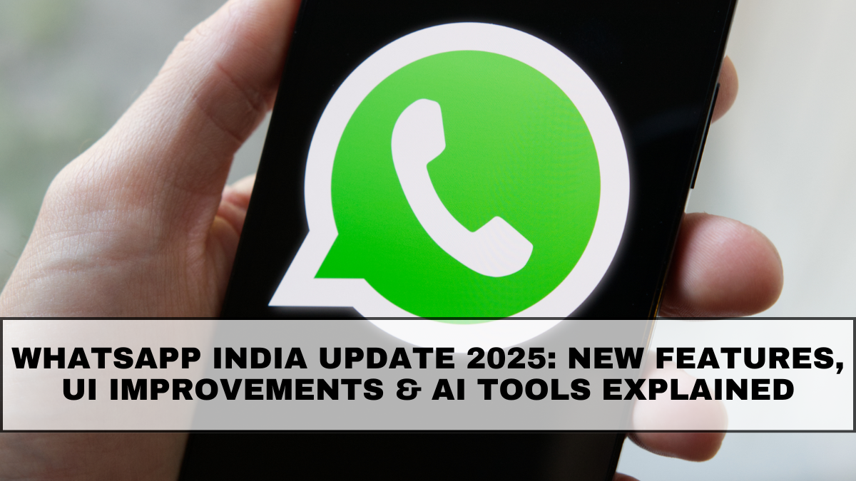 WhatsApp India Update 2025: New Features, UI Improvements & AI Tools Explained