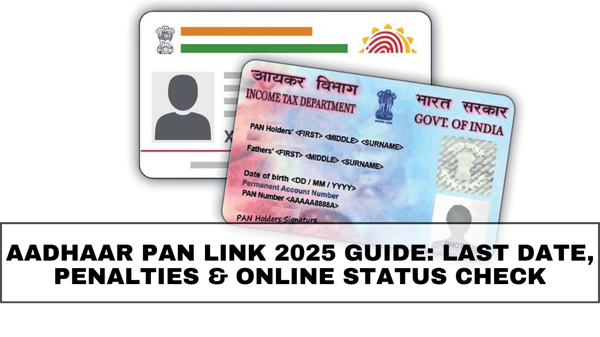 Aadhaar PAN Link 2025 Guide: Last Date, Penalties & Online Status Check