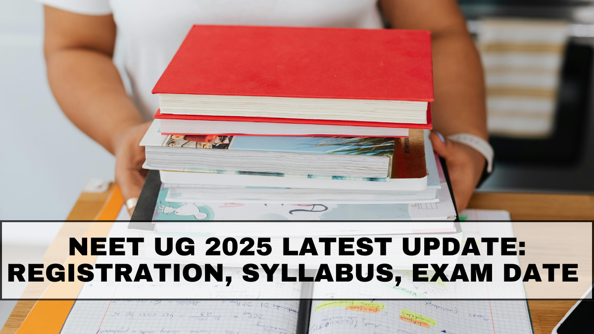 NEET UG 2025 Latest Update: Registration, Syllabus, Exam Date & Preparation Guide