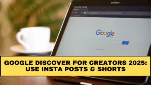 Google Discover for Creators 2025: Use Insta Posts & Shorts