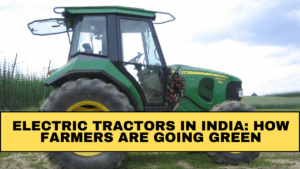 Electric Tractors in India: How Farmers Are Going Green