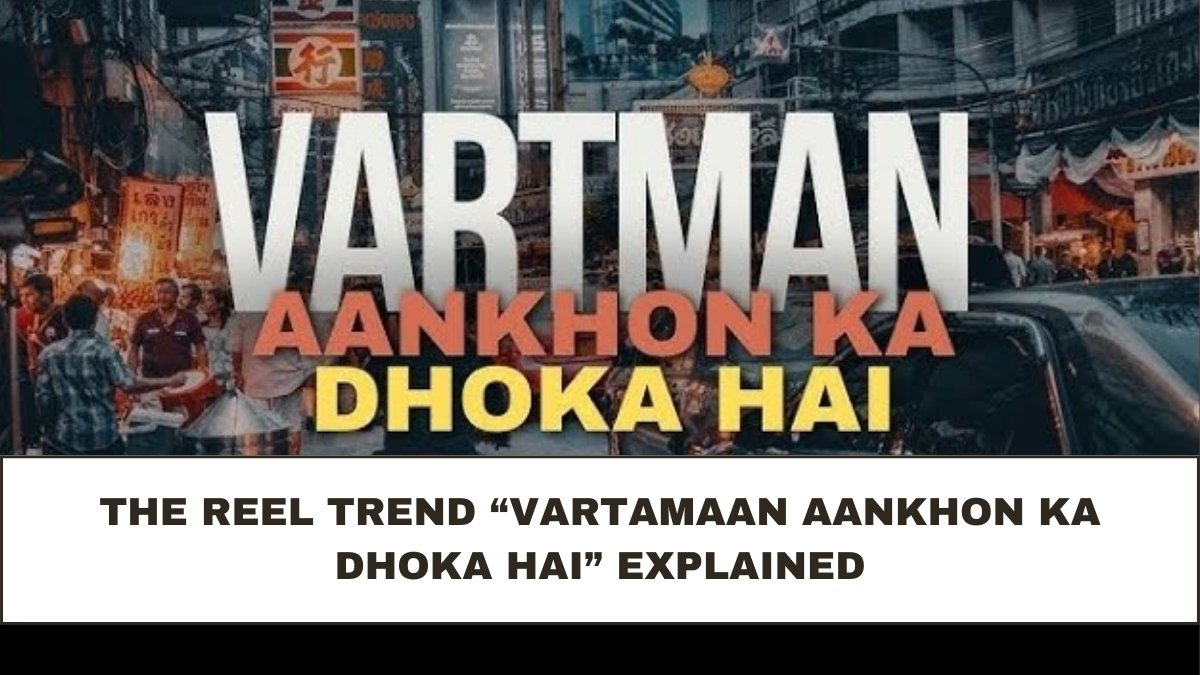 The Reel Trend “Vartamaan Aankhon Ka Dhoka Hai” Explained