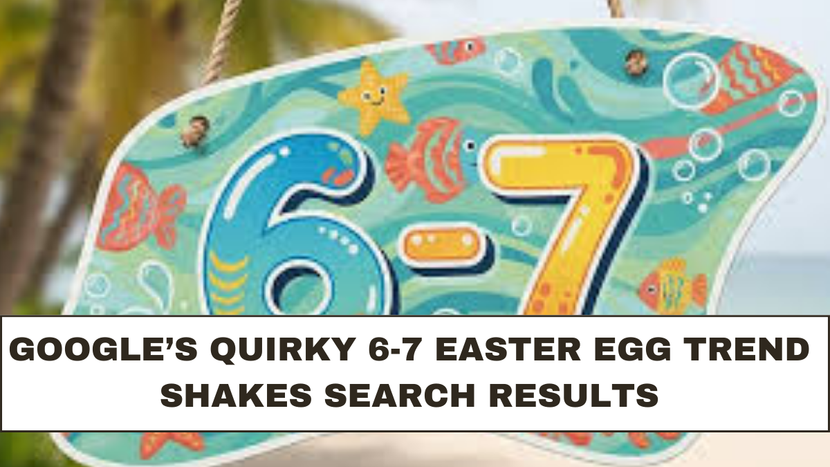 Google’s Quirky 6-7 Easter Egg Trend Shakes Search Results