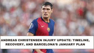 Andreas Christensen Injury Update: Timeline, Recovery, and Barcelona’s January Plan