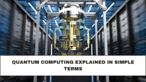 Quantum Computing Explained in Simple Terms: Check Now