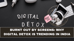 Burnt Out by Screens: Why Digital Detox Is Trending in India