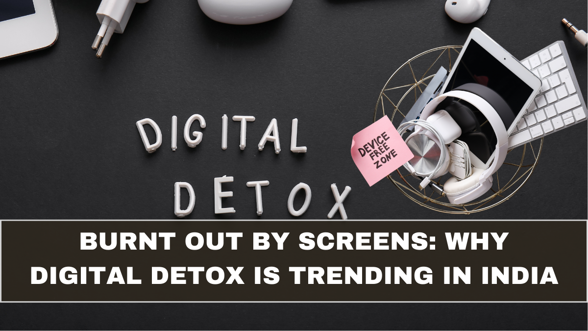 Burnt Out by Screens: Why Digital Detox Is Trending in India