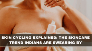 Skin Cycling Explained: The Skincare Trend Indians Are Swearing By
