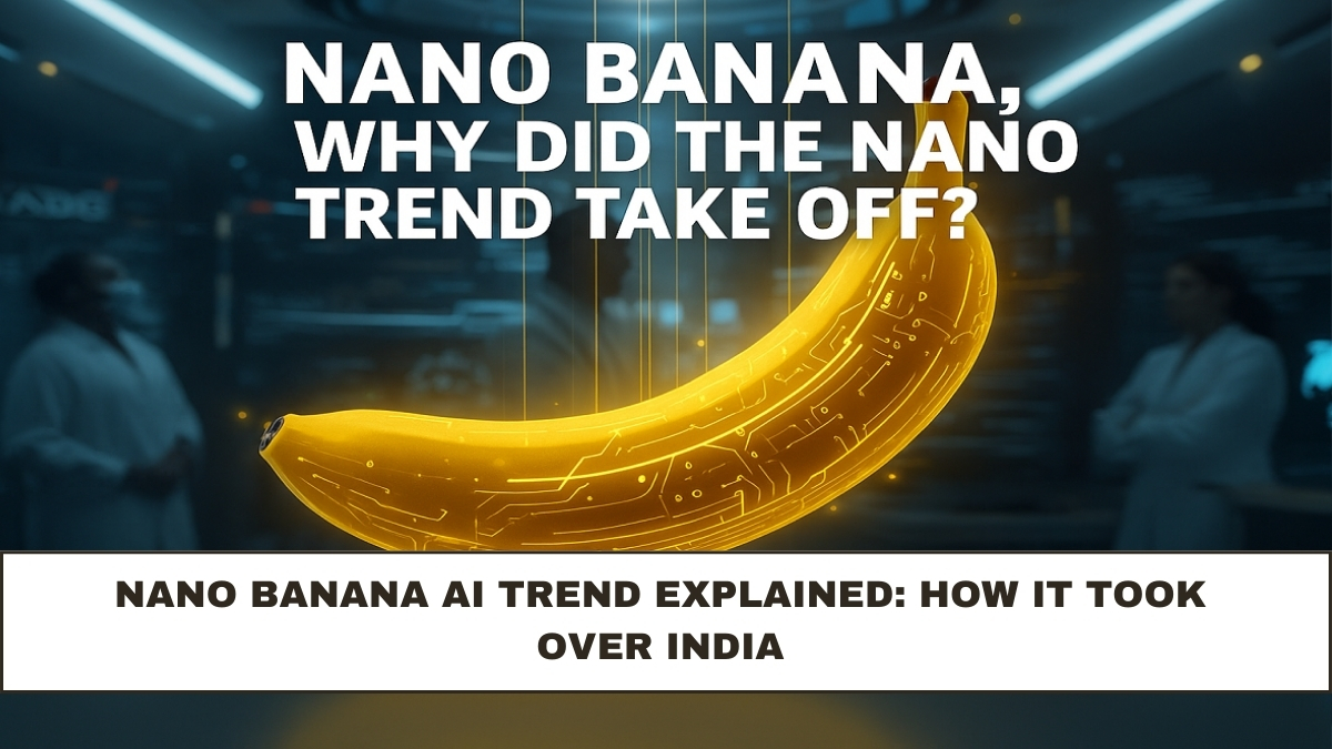Nano Banana AI Trend Explained: How It Took Over India
